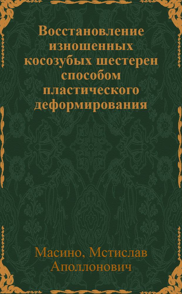 Восстановление изношенных косозубых шестерен способом пластического деформирования