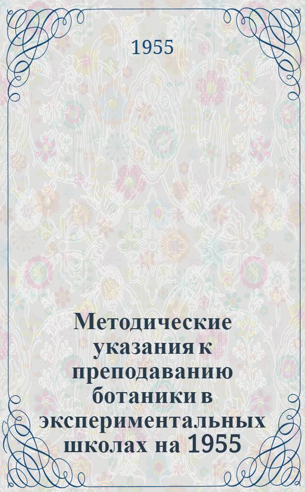 Методические указания к преподаванию ботаники в экспериментальных школах на 1955/56 учебный год