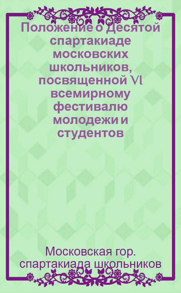 Положение о Десятой спартакиаде московских школьников, посвященной VI всемирному фестивалю молодежи и студентов