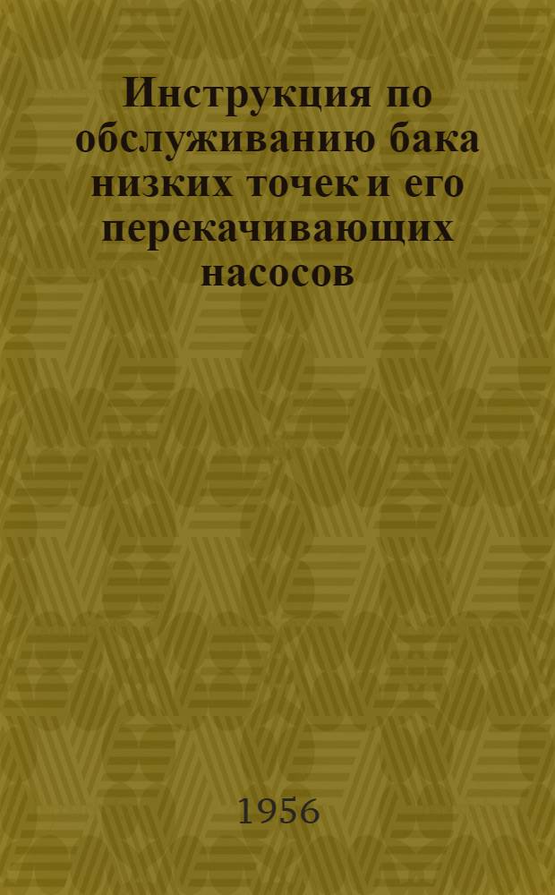Инструкция по обслуживанию бака низких точек и его перекачивающих насосов : Утв. 22 августа 1955 г