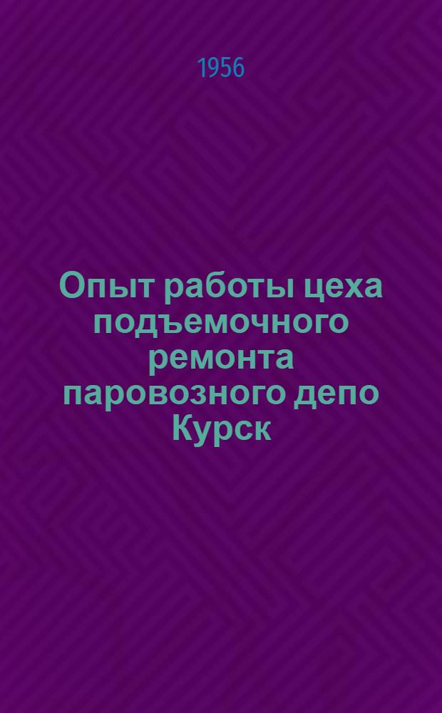 Опыт работы цеха подъемочного ремонта паровозного депо Курск