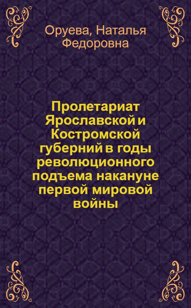 Пролетариат Ярославской и Костромской губерний в годы революционного подъема накануне первой мировой войны (1912-1914 гг.) : Автореферат дис. на соискание учен. степени кандидата ист. наук