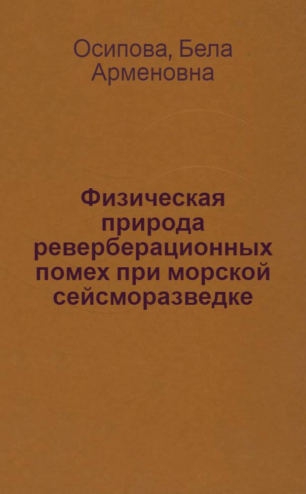 Физическая природа реверберационных помех при морской сейсморазведке : Автореферат дис. на соискание учен. степени кандидата геол.-минерал. наук по специальности "Разведочная геофизика"