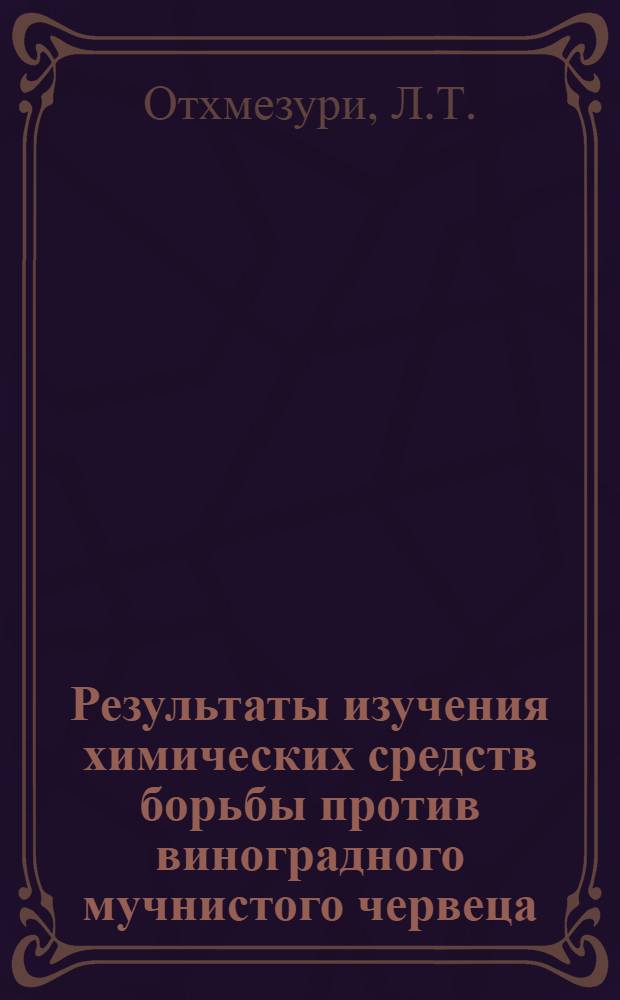 Результаты изучения химических средств борьбы против виноградного мучнистого червеца (Pscudococcus citri Risso) : Автореферат дис. работы, представл. на соискание учен. степени кандидата с.-х. наук