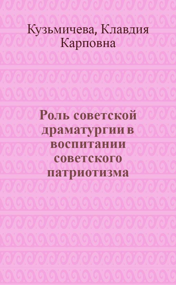 Роль советской драматургии в воспитании советского патриотизма (1941-1952 гг.) : Автореферат дис. на соискание учен. степени кандидата филос. наук