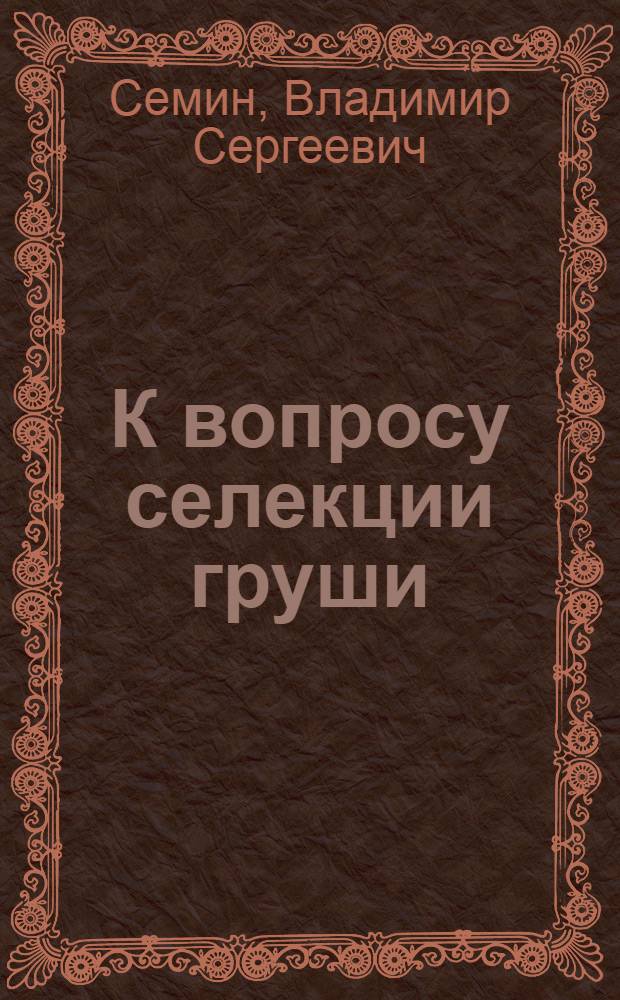 К вопросу селекции груши : Автореферат дис. на соискание учен. степени кандидата биол. наук