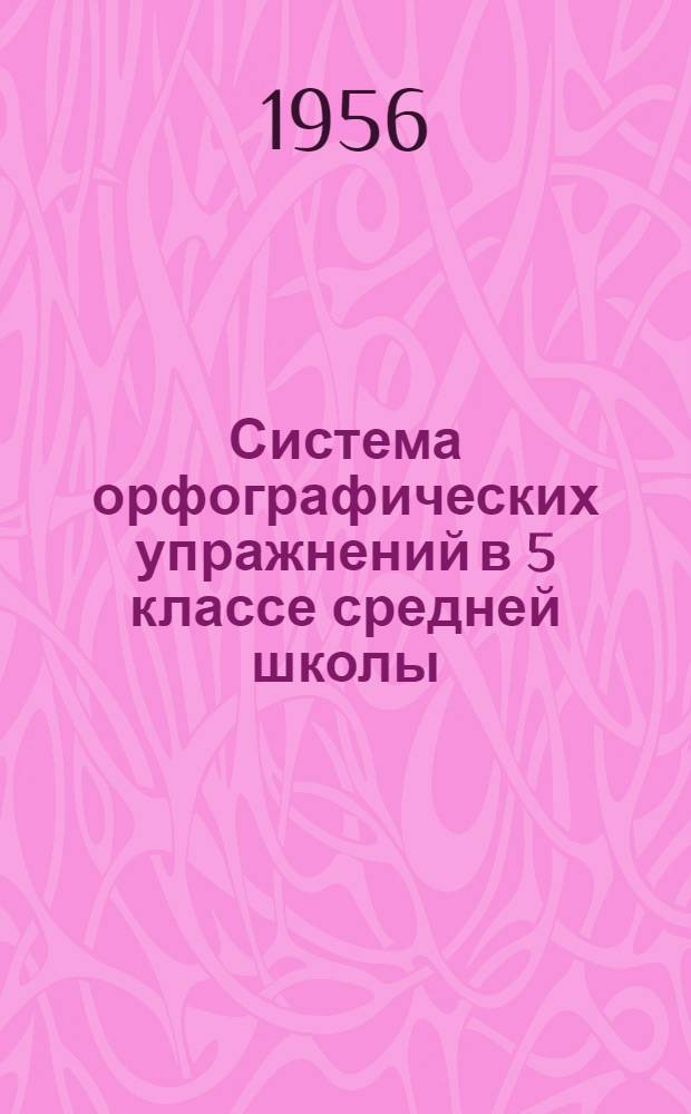 Система орфографических упражнений в 5 классе средней школы : Автореферат дис. на соискание учен. степени кандидата пед. наук (по методике преподавания рус. яз.)