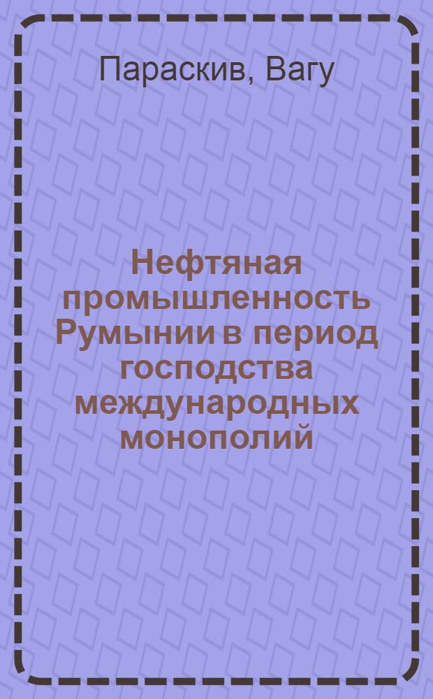 Нефтяная промышленность Румынии в период господства международных монополий : Автореферат дис. на соискание учен. степени кандидата экон. наук