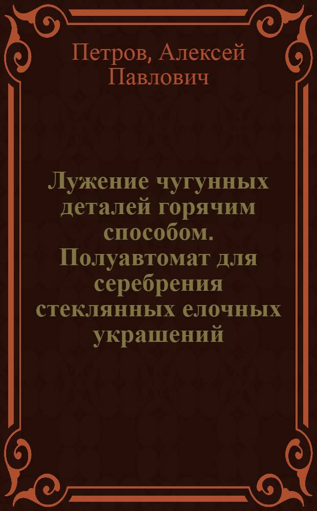 Лужение чугунных деталей горячим способом. Полуавтомат для серебрения стеклянных елочных украшений. Пневмопоплавковый аппарат для дозировки и транспортирования жидкости