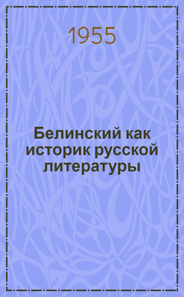 Белинский как историк русской литературы : Автореферат дис. на соискание учен. степени доктора филол. наук
