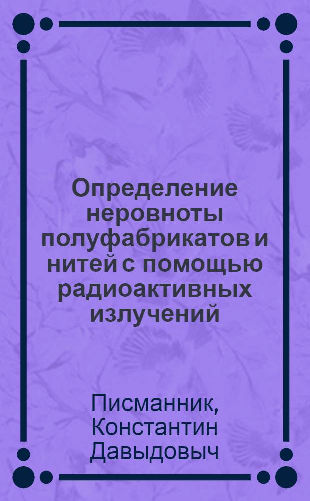 Определение неровноты полуфабрикатов и нитей с помощью радиоактивных излучений : Автореферат дис. работы на соискание учен. степени кандидата техн. наук