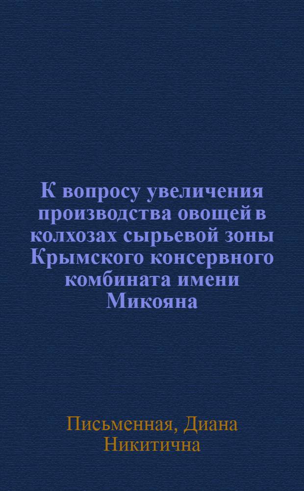К вопросу увеличения производства овощей в колхозах сырьевой зоны Крымского консервного комбината имени Микояна : Автореферат дис. на соискание учен. степени кандидата экон. наук