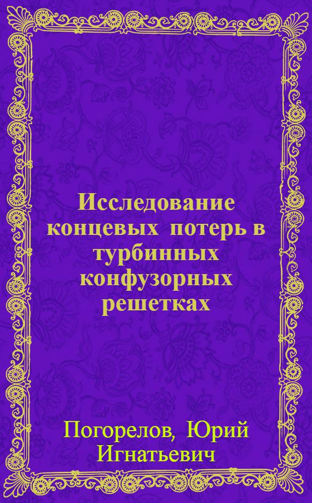 Исследование концевых потерь в турбинных конфузорных решетках : Автореф. дис. на соиск. учен. степени канд. техн. наук