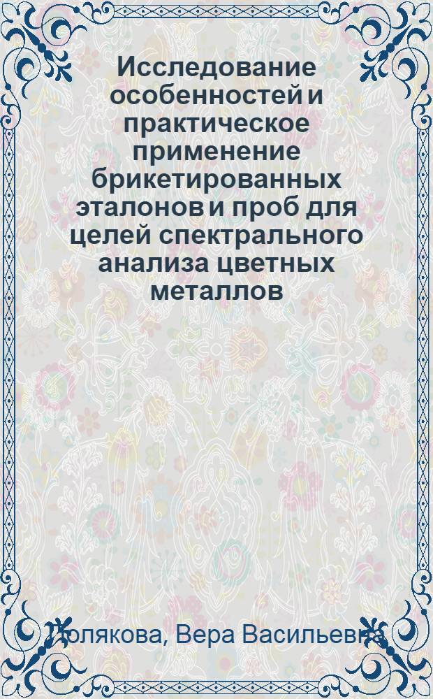 Исследование особенностей и практическое применение брикетированных эталонов и проб для целей спектрального анализа цветных металлов : Автореферат дис. на соискание учен. степени кандидата техн. наук