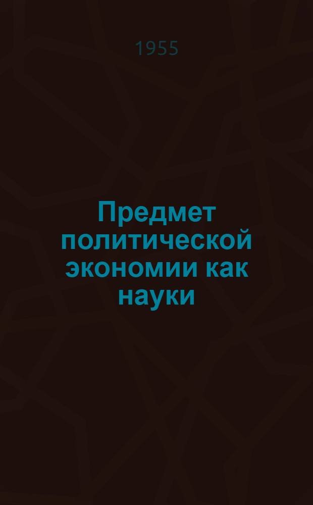 Предмет политической экономии как науки : Автореф. дис. на соиск. учен. степени канд. экон. наук