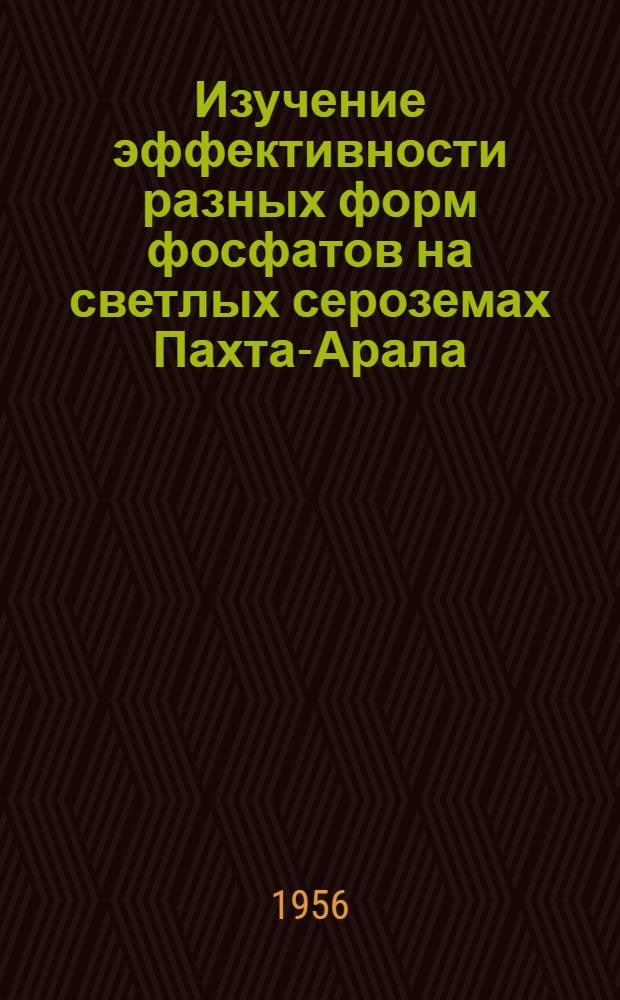 Изучение эффективности разных форм фосфатов на светлых сероземах Пахта-Арала : Автореферат дис. на соискание учен. степени кандидата с.-х. наук
