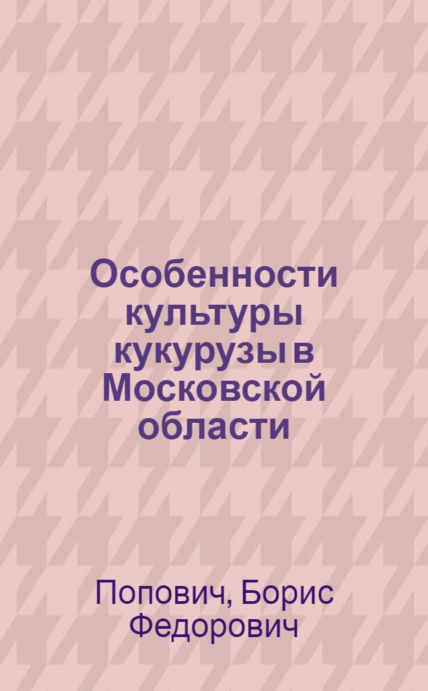Особенности культуры кукурузы в Московской области : Автореферат дис. на соискание учен. степени кандидата с.-х. наук