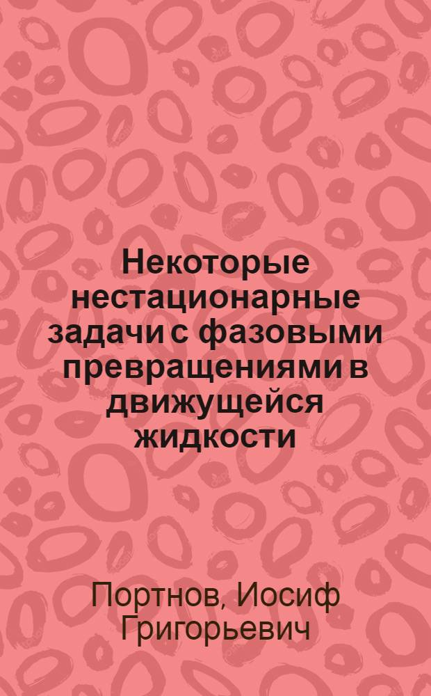 Некоторые нестационарные задачи с фазовыми превращениями в движущейся жидкости : Автореф. дис. на соиск. учен. степени канд. физ.-мат. наук