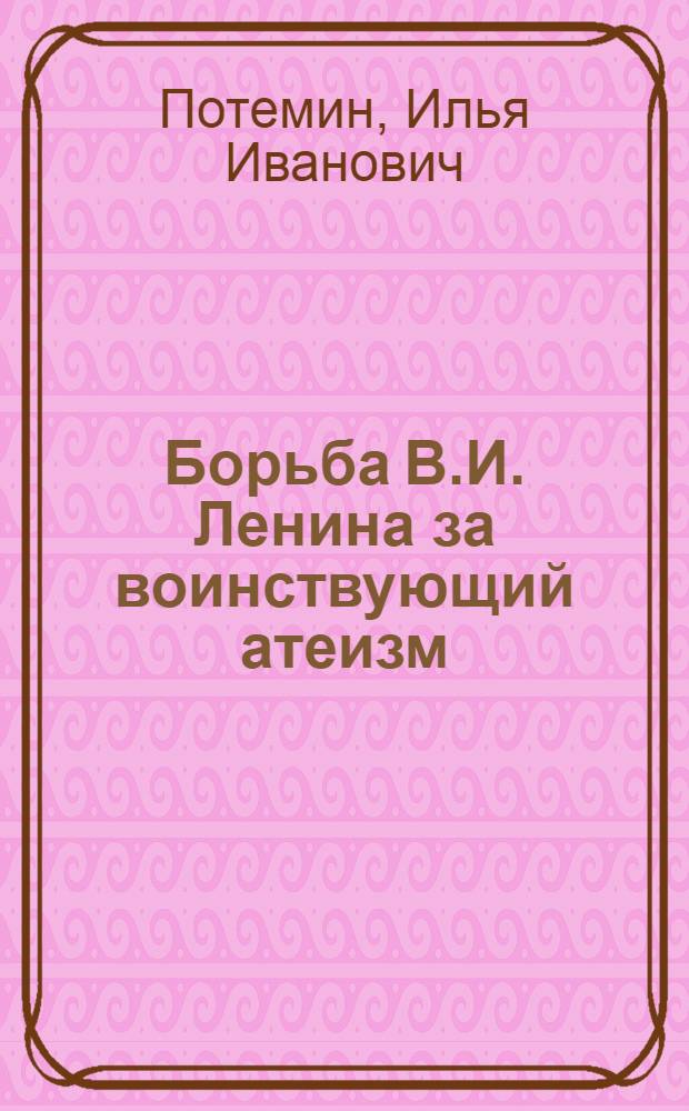 Борьба В.И. Ленина за воинствующий атеизм : Автореф. дис. на соиск. учен. степени канд. филос. наук