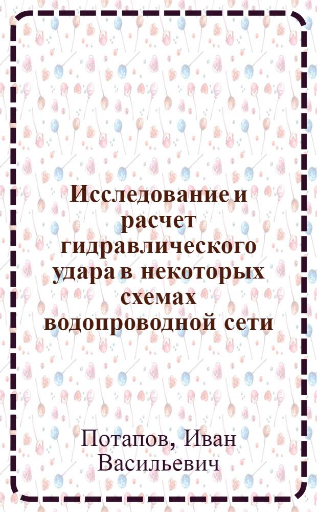 Исследование и расчет гидравлического удара в некоторых схемах водопроводной сети : Автореф. дис. на соиск. учен. степени канд. техн. наук