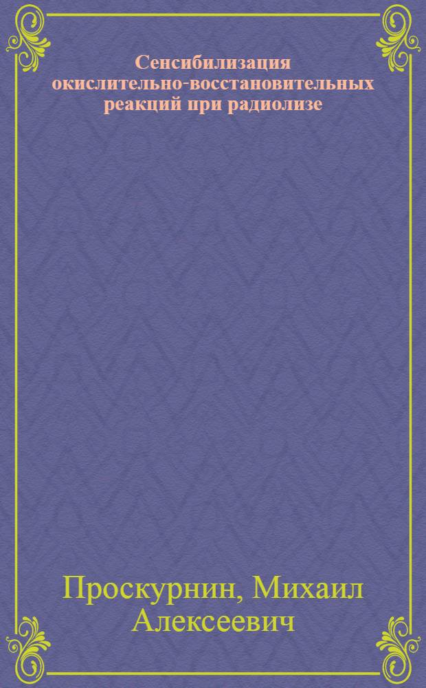Сенсибилизация окислительно-восстановительных реакций при радиолизе : Автореф. дис., представл. на соиск. учен. степени доктора хим. наук