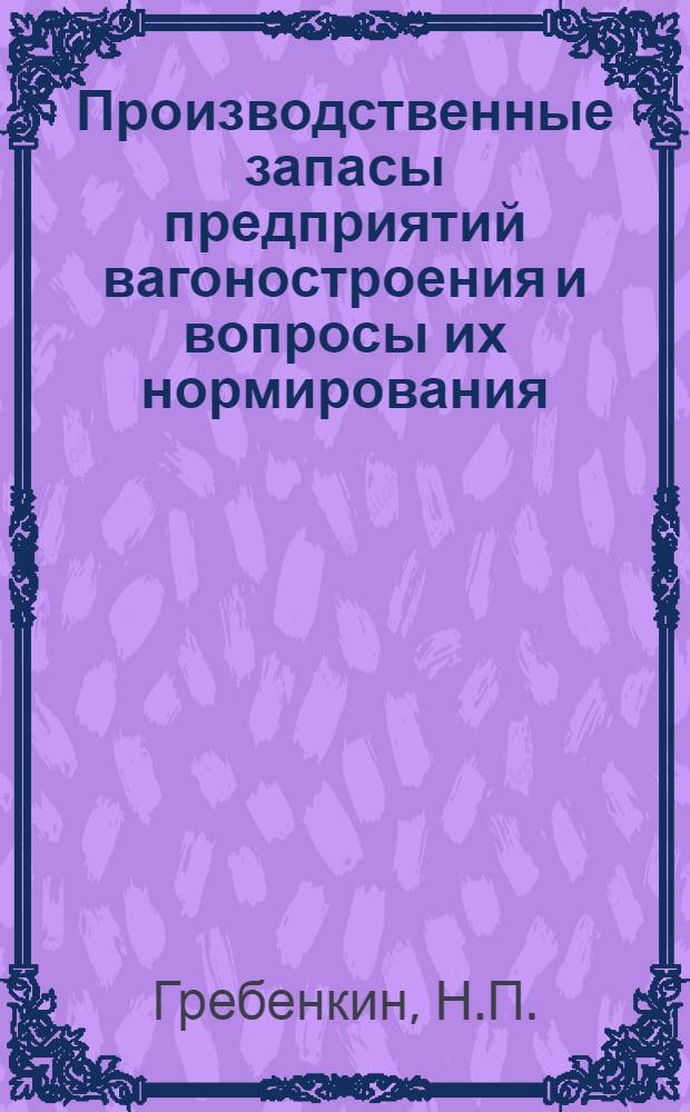 Производственные запасы предприятий вагоностроения и вопросы их нормирования : Автореферат дис. на соискание учен. степени кандидата экон. наук