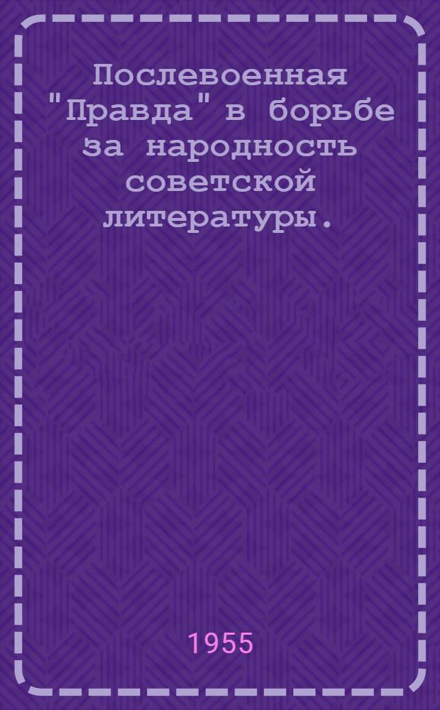 Послевоенная "Правда" в борьбе за народность советской литературы. (1945-1953 гг.) : Автореферат дис. на соискание учен. степени кандидата филол. наук