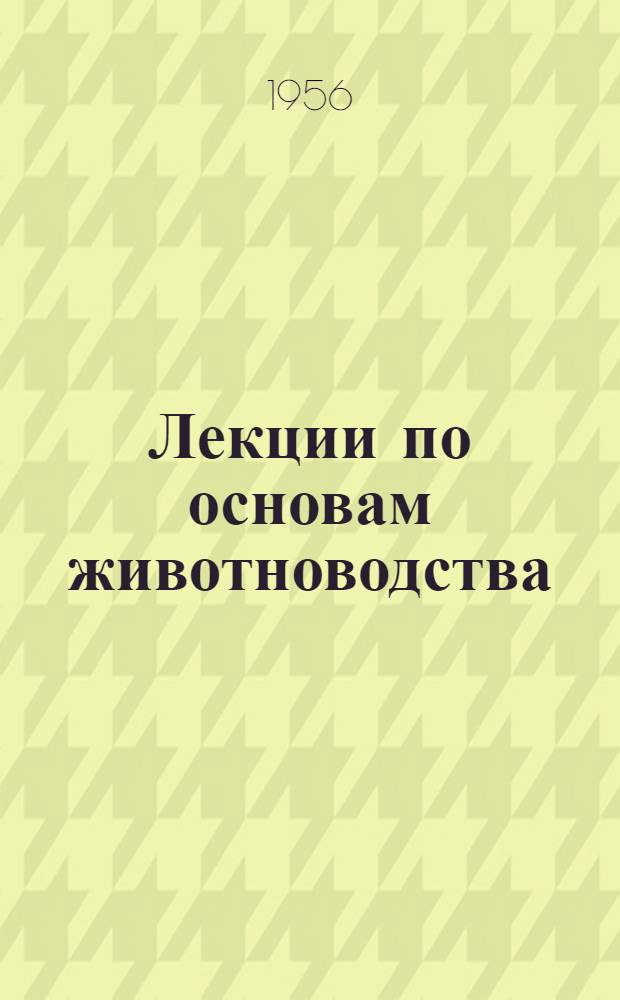 Лекции по основам животноводства : [Гл. 2]-. [Гл. 6-7]