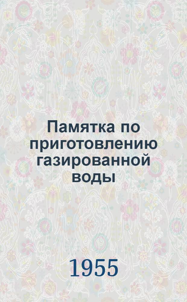 Памятка по приготовлению газированной воды : (Извлечение из Инструкции по работе на сатураторных установках)
