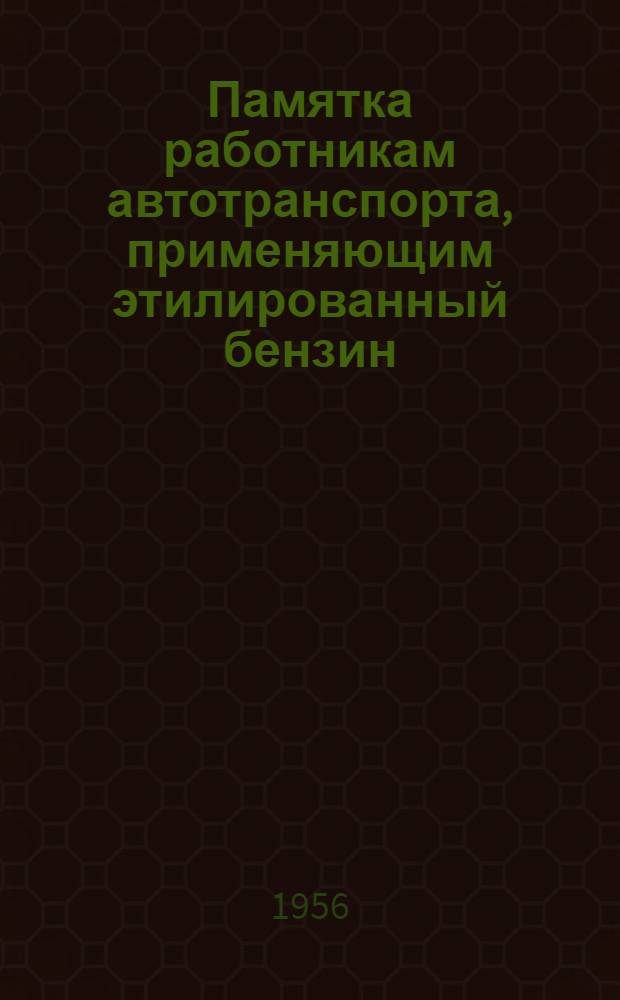 Памятка работникам автотранспорта, применяющим этилированный бензин : (По материалам Моск. ДСП 1955)