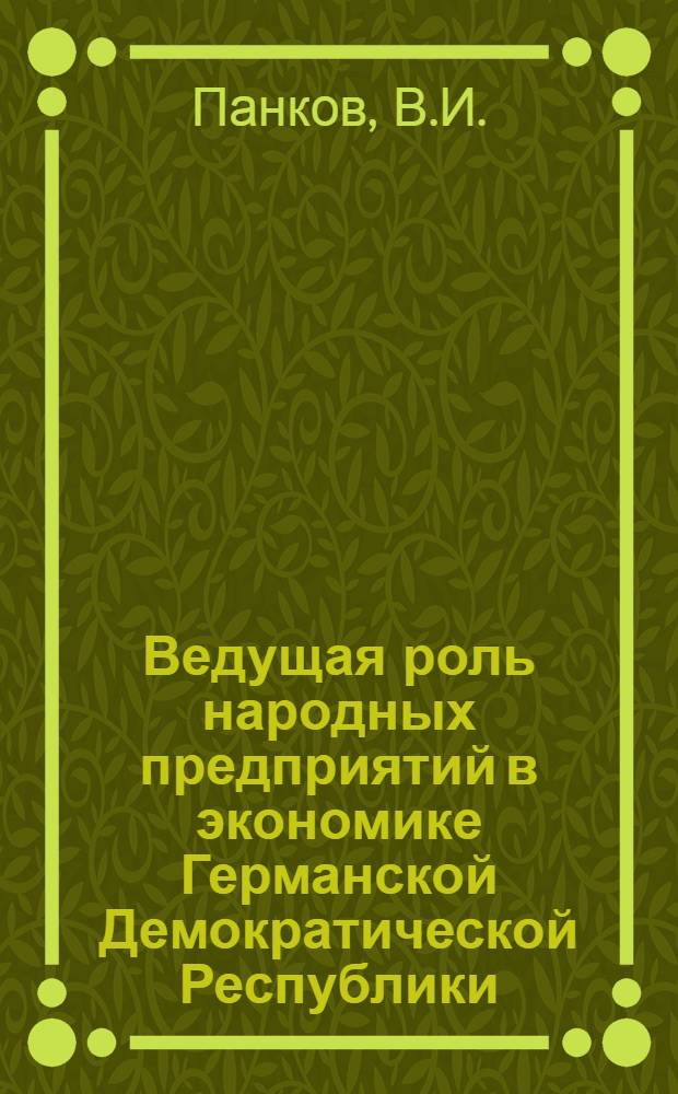Ведущая роль народных предприятий в экономике Германской Демократической Республики : Автореферат дис. на соискание учен. степени кандидата экон. наук