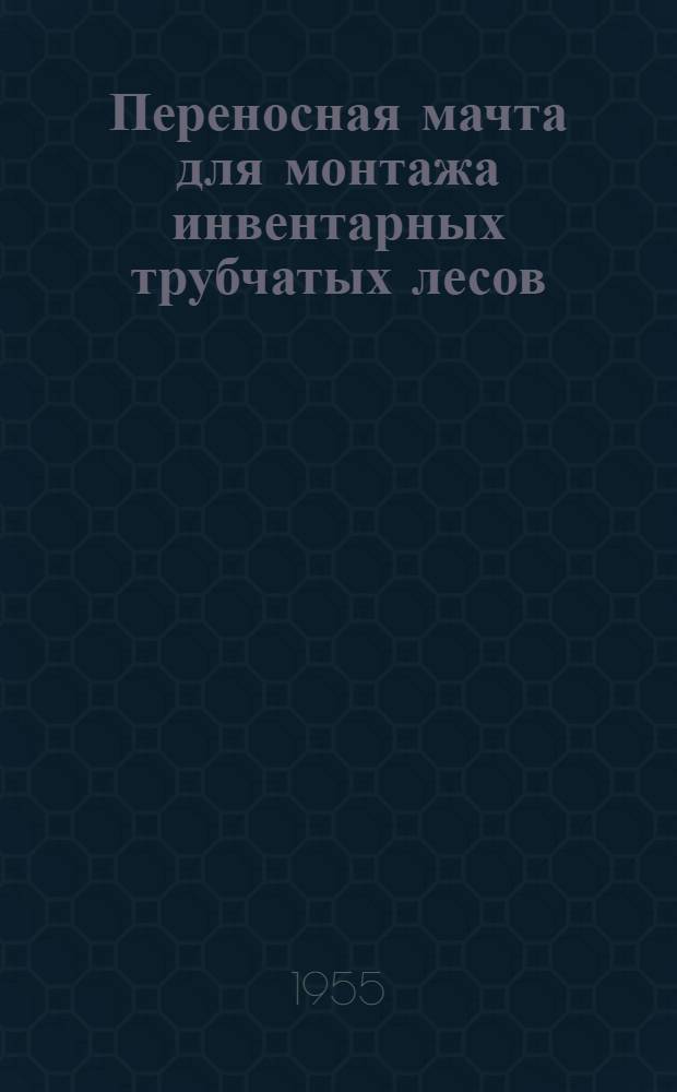 Переносная мачта для монтажа инвентарных трубчатых лесов : Сост. по материалам НИС при тресте Азовстальстрой