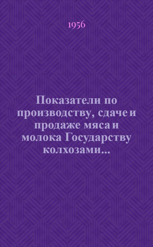 Показатели по производству, сдаче и продаже мяса и молока Государству колхозами ... ... на 1-е августа 1956 года