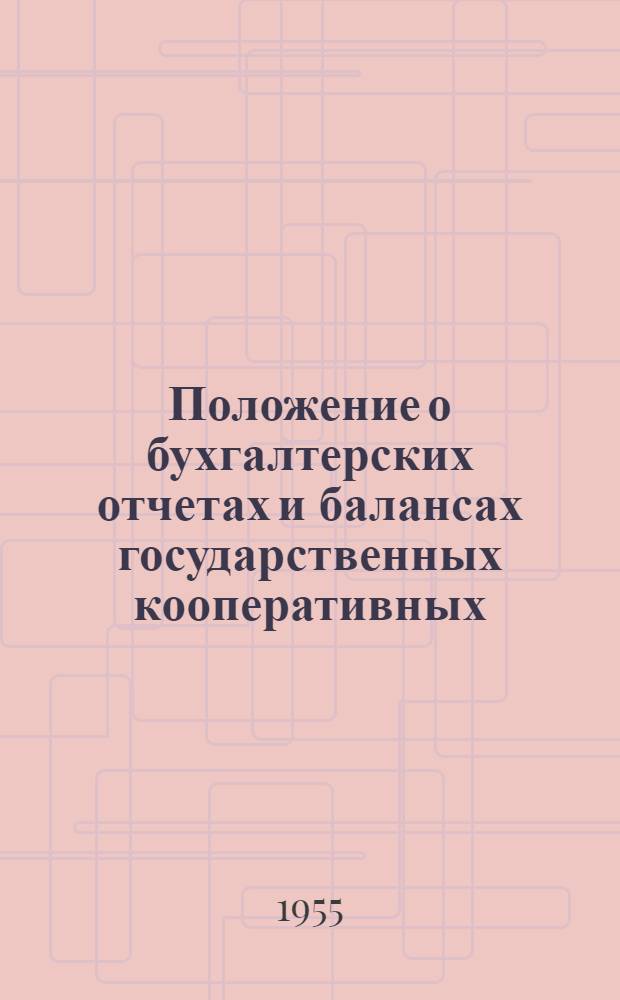 Положение о бухгалтерских отчетах и балансах государственных кооперативных (кроме колхозов) и общественных предприятий и организаций : Утв. Советом Министров СССР 12/IX-1951 г., с изм. от 21/II-1955 г.