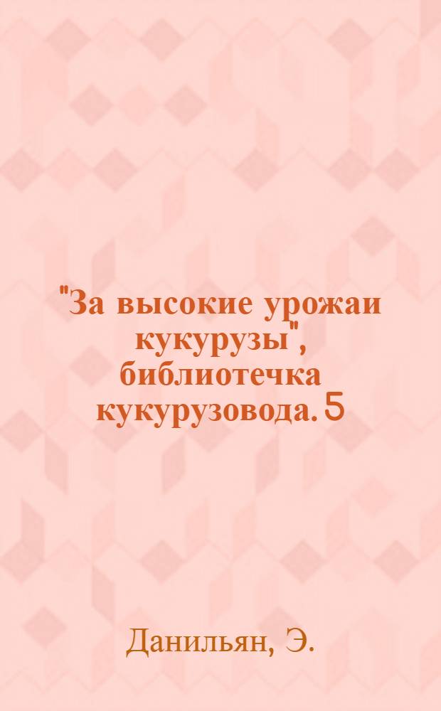 "За высокие урожаи кукурузы", библиотечка кукурузовода. [5] : Взятое обязательство выполнено