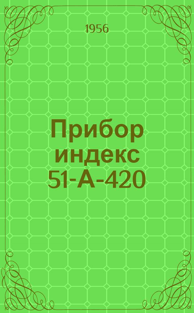 Прибор индекс 51-А-420 : Руководство службы [В 4 кн.] Кн. 1-. Кн. 4 : Приборная зенитная повозка ПЗП