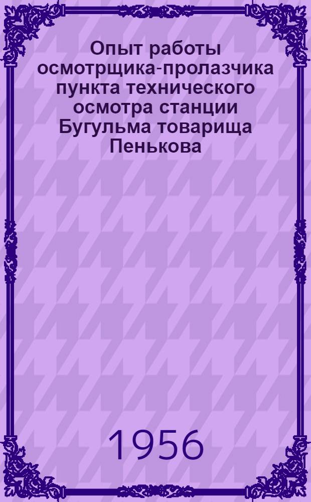 Опыт работы осмотрщика-пролазчика пункта технического осмотра станции Бугульма товарища Пенькова, С.П.