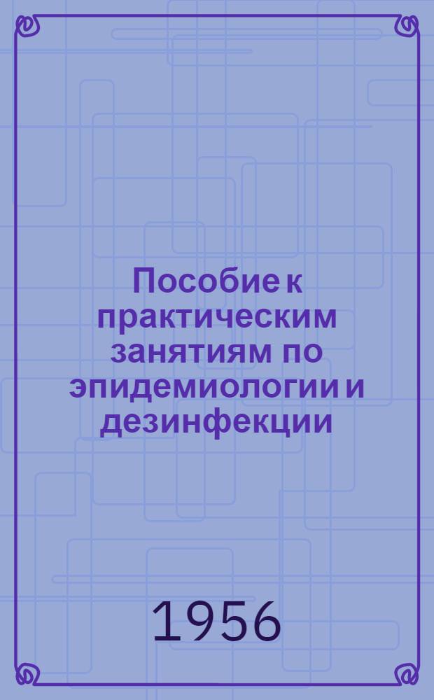Пособие к практическим занятиям по эпидемиологии и дезинфекции : Учеб. пособие