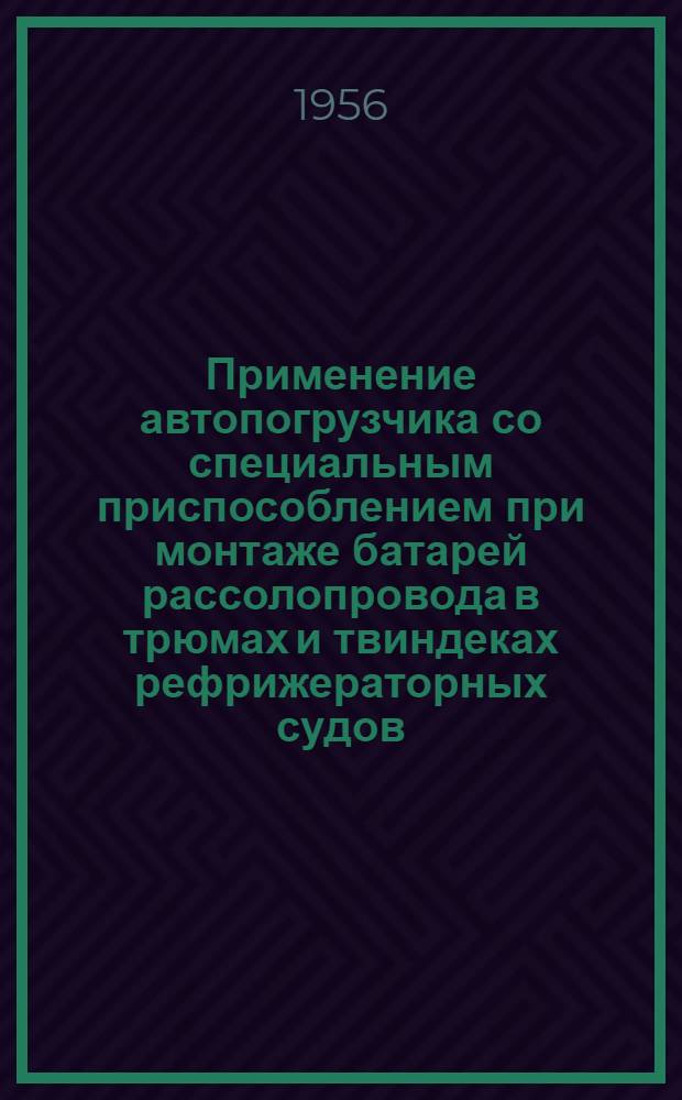 Применение автопогрузчика со специальным приспособлением при монтаже батарей рассолопровода в трюмах и твиндеках рефрижераторных судов
