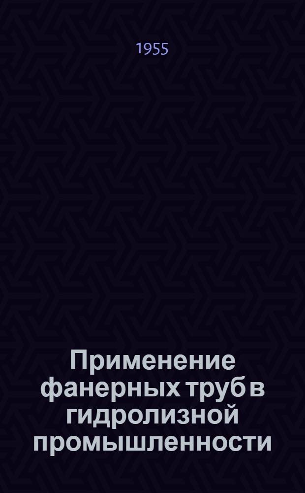 Применение фанерных труб в гидролизной промышленности : Инструкция по монтажу и эксплуатации : Утв. ... в 1954 г.
