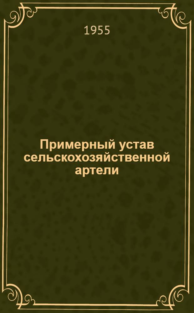 Примерный устав сельскохозяйственной артели : Принят вторым Всесоюзным съездом колхозников-ударников и утвержден Сов. нар. ком. СССР и ЦК ВКП(б) 17 февраля 1935 г. : Сборник документов