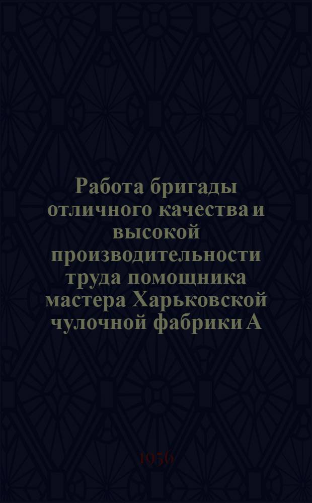 Работа бригады отличного качества и высокой производительности труда помощника мастера Харьковской чулочной фабрики А.И. Присяжнюк