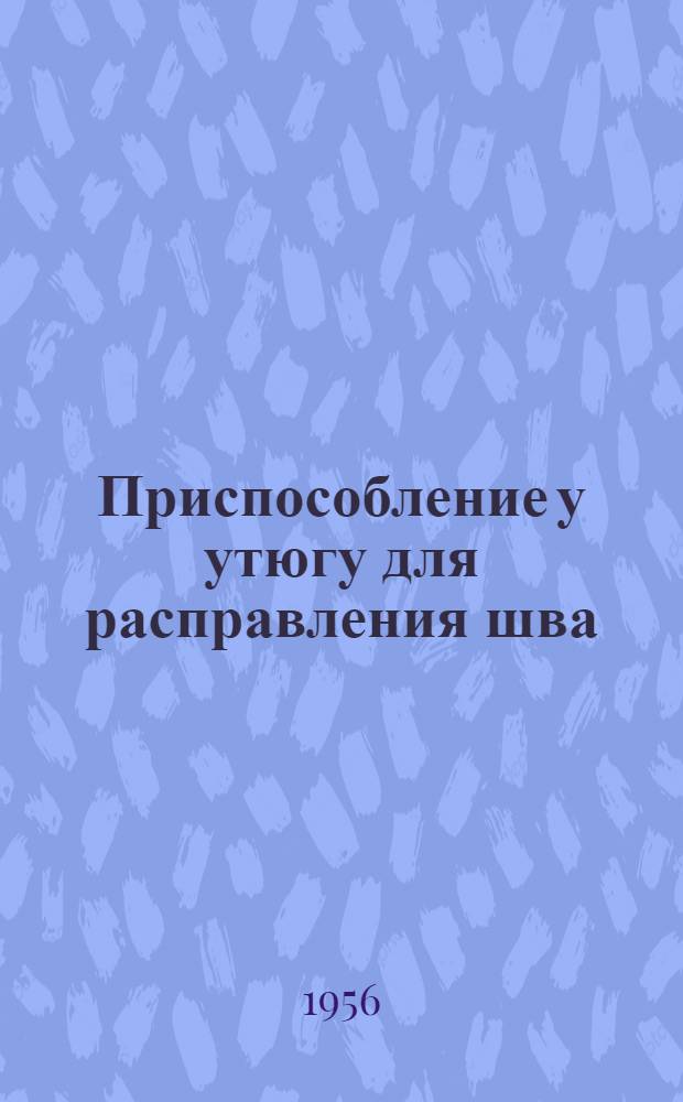 Приспособление у утюгу для расправления шва : (Из опыта гос. предприятий)