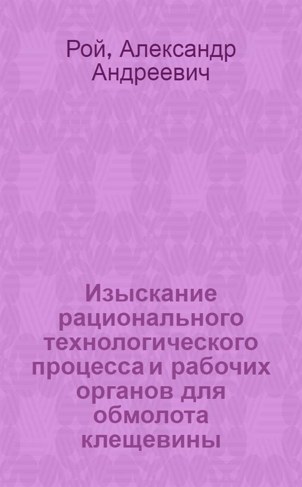 Изыскание рационального технологического процесса и рабочих органов для обмолота клещевины : Автореферат дис. на соискание учен. степени кандидата техн. наук