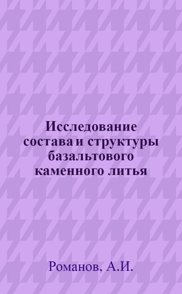 Исследование состава и структуры базальтового каменного литья : Автореферат дис. на соискание учен. степени кандидата техн. наук