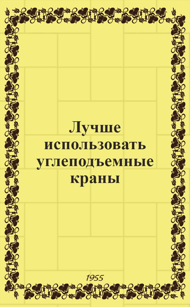 Лучше использовать углеподъемные краны : (Из опыта работы старших машинистов углеподъемных кранов И.А. Кулика (депо Шевченко) и С.А. Иванова (депо Знаменка)