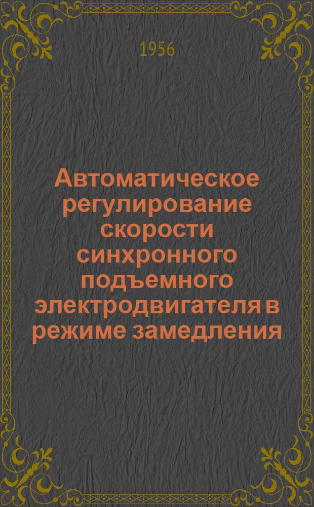 Автоматическое регулирование скорости синхронного подъемного электродвигателя в режиме замедления : Автореферат дис. на соискание учен. степени кандидата техн. наук