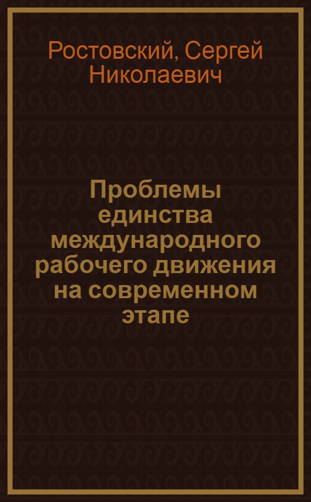 Проблемы единства международного рабочего движения на современном этапе : (Стенограмма лекции...)