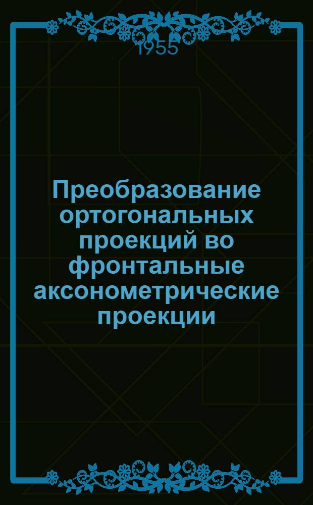 Преобразование ортогональных проекций во фронтальные аксонометрические проекции : Автореферат дис. на соискание учен. степени кандидата техн. наук