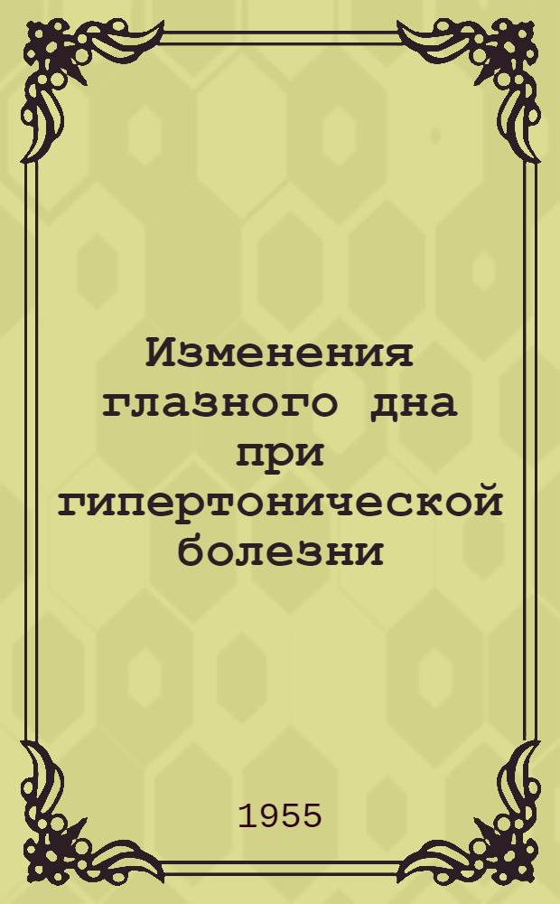 Изменения глазного дна при гипертонической болезни : Автореферат дис. на соискание учен. степени доктора мед. наук